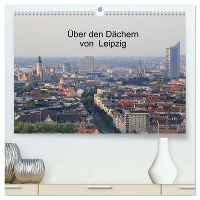 Über den Dächern von Leipzig (hochwertiger Premium Wandkalender 2026 DIN A2 quer), Kunstdruck in Hochglanz