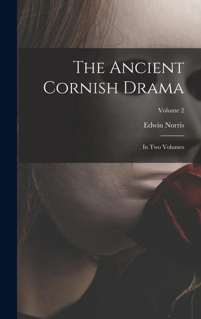 The Ancient Cornish Drama: In Two Volumes; Volume 2