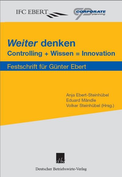 "Weiter« denken.; Controlling + Wissen = Innovation. Festschrift für Günter Ebert.; Hrsg. v. Ebert-Steinhübel, Anja/Steinhübel, Volker/Mändle, Eduard; Deutsch; Frontispiz, Abb.; 247 S.