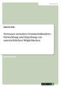 Vertrauen zwischen Grundschulkindern - Entwicklung und Erprobung von unterrichtlichen Möglichkeiten