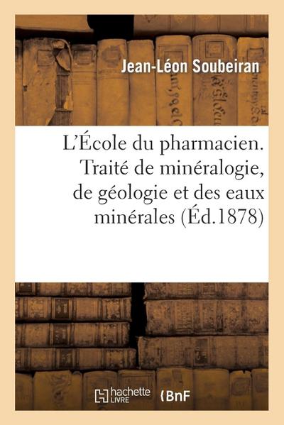 L’École Du Pharmacien. Traité de Minéralogie, de Géologie Et Des Eaux Minérales