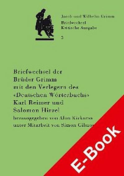 Briefwechsel der Brüder Jacob und Wilhelm Grimm mit den Verlegern des "Deutschen Wörterbuchs" Karl Reimer und Salomon Hirzel