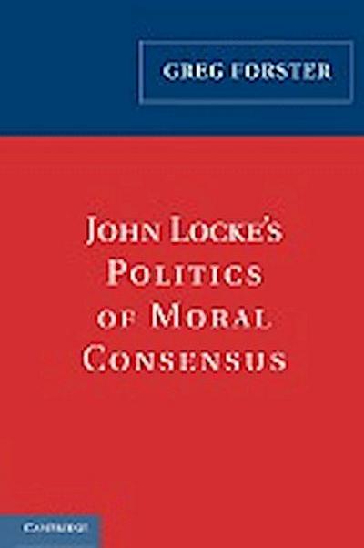 John Locke’s Politics of Moral Consensus