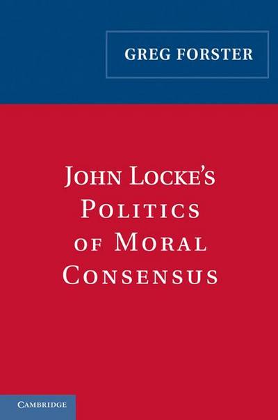 John Locke’s Politics of Moral Consensus