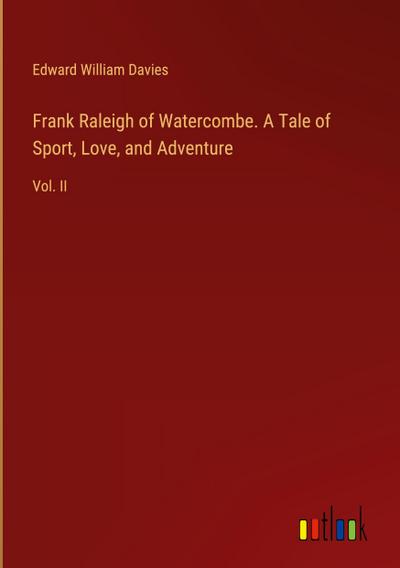 Frank Raleigh of Watercombe. A Tale of Sport, Love, and Adventure