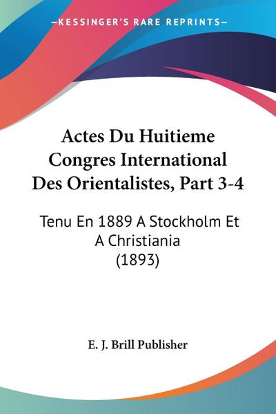Actes Du Huitieme Congres International Des Orientalistes, Part 3-4