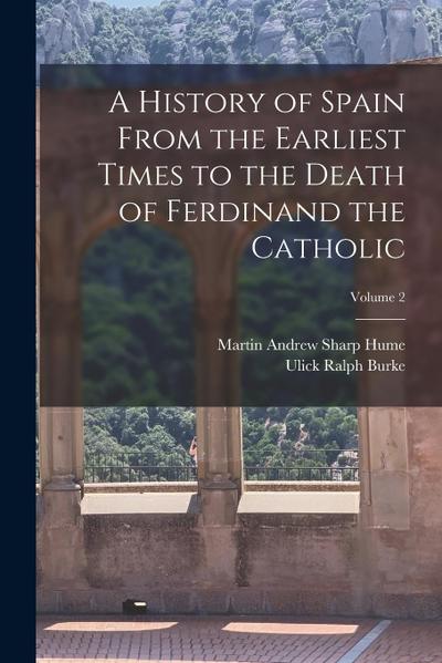 A History of Spain From the Earliest Times to the Death of Ferdinand the Catholic; Volume 2