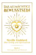 Das allmächtige Bewusstsein: Neville Goddard über Erfolg und Spiritualität - Buch 2 - Vortragsreihe auf Deutsch