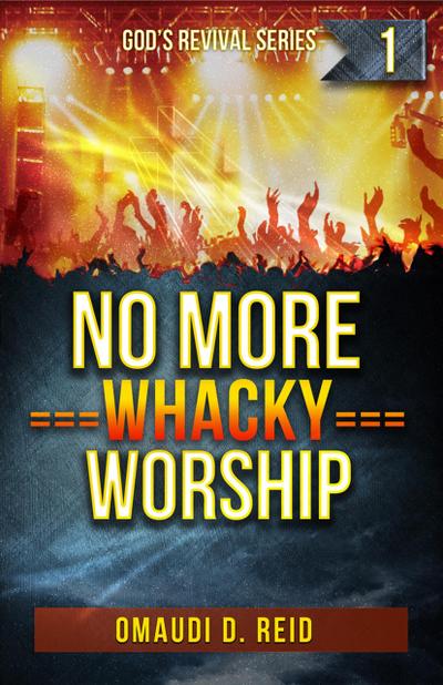 No More Whacky Worship (God’s Revival Series, #1)