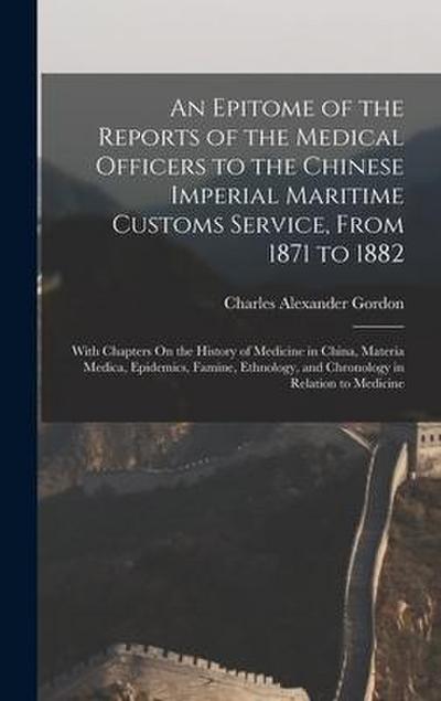 An Epitome of the Reports of the Medical Officers to the Chinese Imperial Maritime Customs Service, From 1871 to 1882: With Chapters On the History of