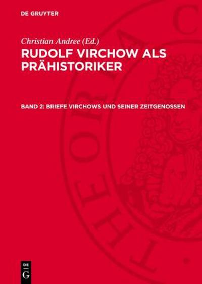 Rudolf Virchow als Prähistoriker, Band 2, Briefe Virchows und seiner Zeitgenossen