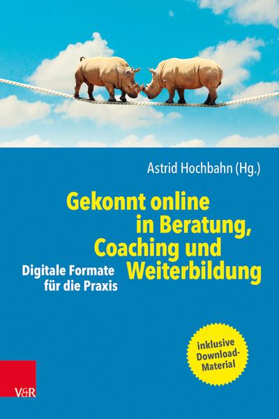 Gekonnt online in Beratung, Coaching und Weiterbildung: Digitale Formate für die Praxis