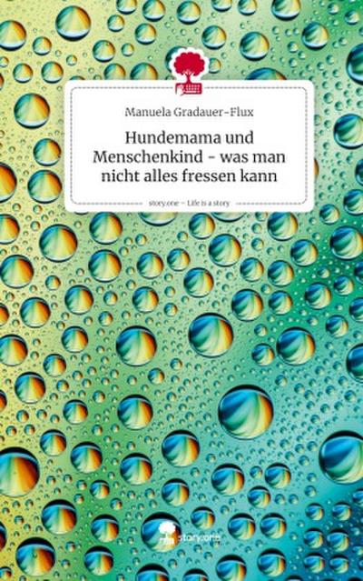 Hundemama und Menschenkind - was man nicht alles fressen kann. Life is a Story - story.one