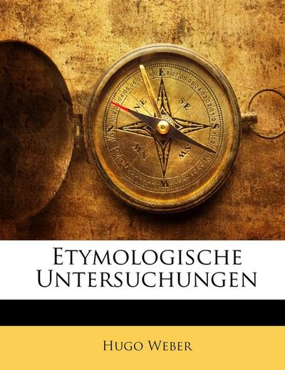 Etymologische Untersuchungen - Hugo Weber
