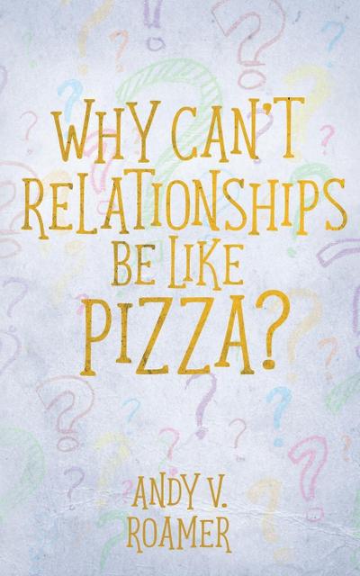 Why Can’t Relationships Be Like Pizza?
