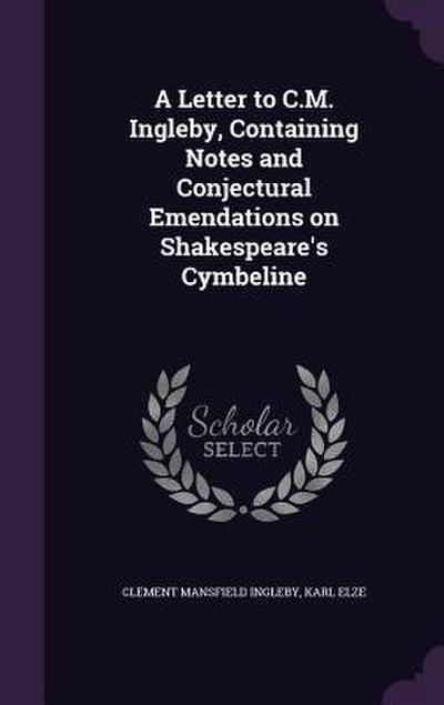 A Letter to C.M. Ingleby, Containing Notes and Conjectural Emendations on Shakespeare’s Cymbeline