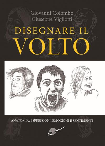 Disegnare il volto. Anatomia, espressioni, emozioni e sentimenti