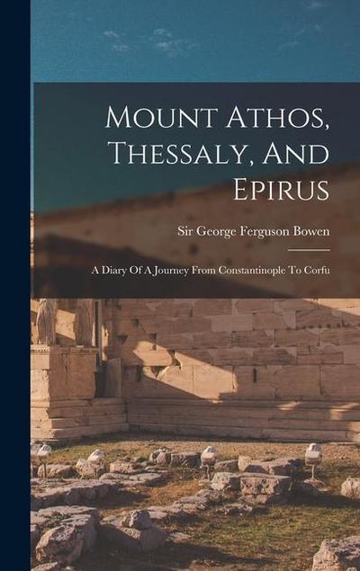 Mount Athos, Thessaly, And Epirus: A Diary Of A Journey From Constantinople To Corfu
