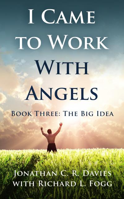 I Came to Work with Angels, Book Three: The Big Idea