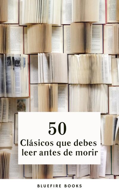 50 Clásicos que Debes Leer Antes de Morir: Tu Pasaporte a los Tesoros de la Literatura Universal