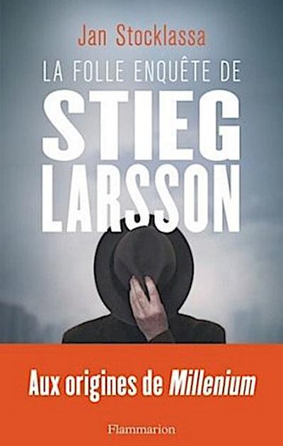 La folle enquête de Stieg Larsson - Aux origines de Millenium - Jan Stocklassa