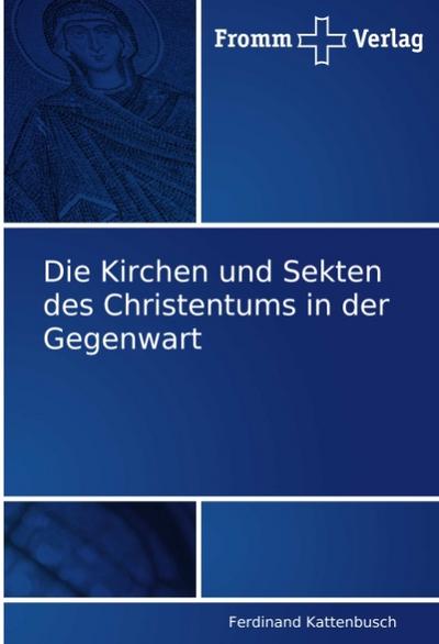 Die Kirchen und Sekten des Christentums in der Gegenwart - Ferdinand Kattenbusch