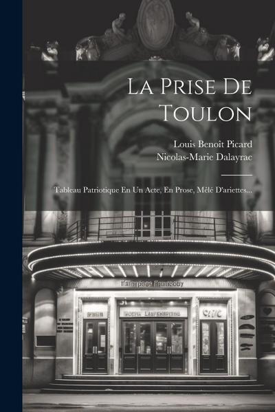 La Prise De Toulon: Tableau Patriotique En Un Acte, En Prose, Mêlé D’ariettes...