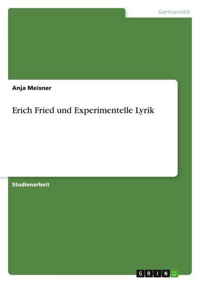 Erich Fried und Experimentelle Lyrik - Anja Meisner