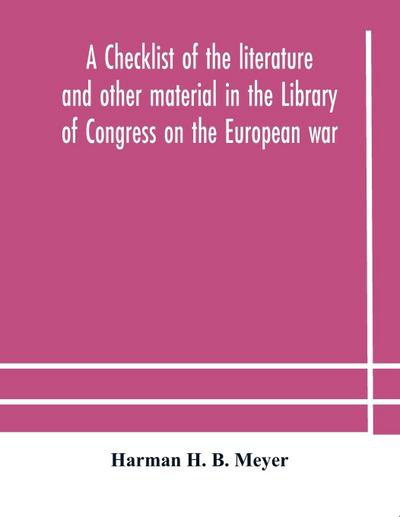A Checklist Of The Literature And Other Material In The Library Of Congress On The European War