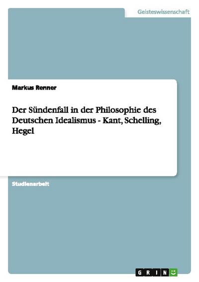 Der Sündenfall in der Philosophie des Deutschen Idealismus - Kant, Schelling, Hegel