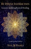 By Divine Instruction - Lessons in Metaphysical Healing