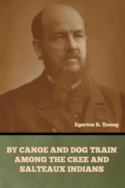 By Canoe and Dog Train among the Cree and Salteaux Indians