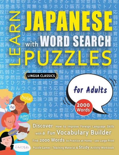 LEARN JAPANESE WITH WORD SEARCH PUZZLES FOR ADULTS - Discover How to Improve Foreign Language Skills with a  Fun Vocabulary Builder. Find 2000 Words to Practice at Home - 100 Large Print Puzzle Games - Teaching Material, Study Activity Workbook