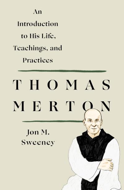 Thomas Merton: An Introduction to His Life, Teachings, and Practices