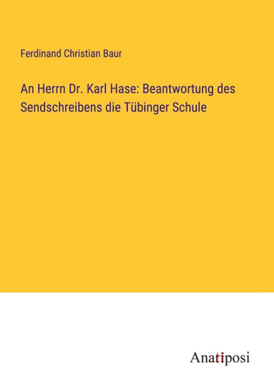An Herrn Dr. Karl Hase: Beantwortung des Sendschreibens die Tübinger Schule