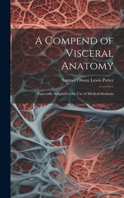 A Compend of Visceral Anatomy: Especially Adapted to the Use of Medical Students