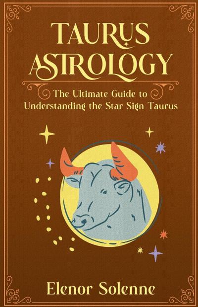 Solenne, E: Taurus Astrology The Ultimate Guide to Understan