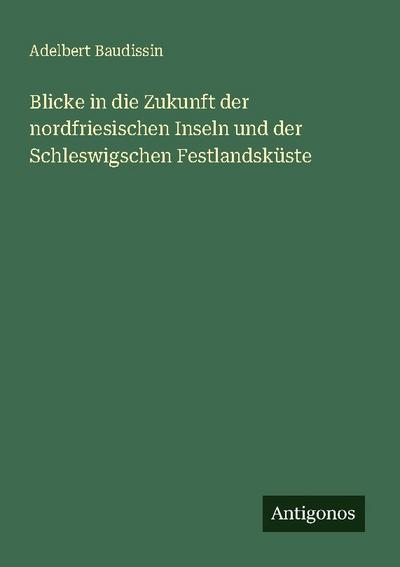 Blicke in die Zukunft der nordfriesischen Inseln und der Schleswigschen Festlandsküste