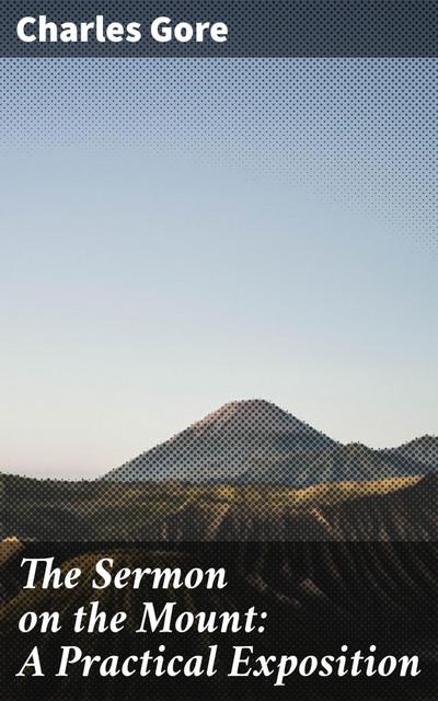 The Sermon on the Mount: A Practical Exposition