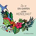 Da ist EIN GARTEN unter MEINER HAUT