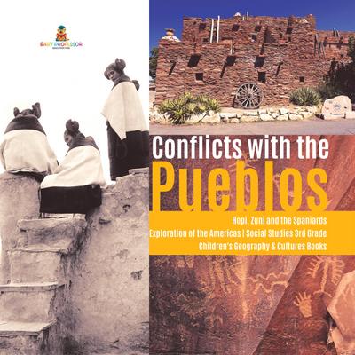 Conflicts with the Pueblos | Hopi, Zuni and the Spaniards | Exploration of the Americas | Social Studies 3rd Grade | Children’s Geography & Cultures Books