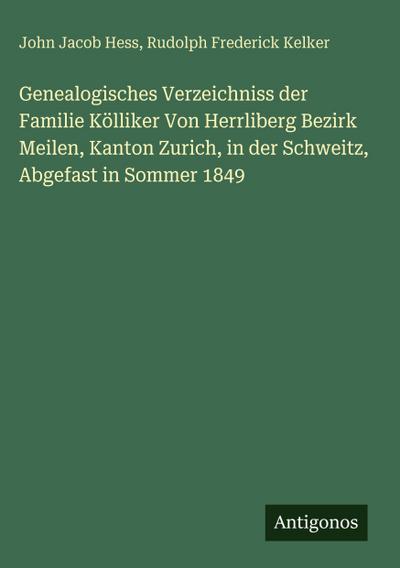 Genealogisches Verzeichniss der Familie Kölliker Von Herrliberg Bezirk Meilen, Kanton Zurich, in der Schweitz, Abgefast in Sommer 1849