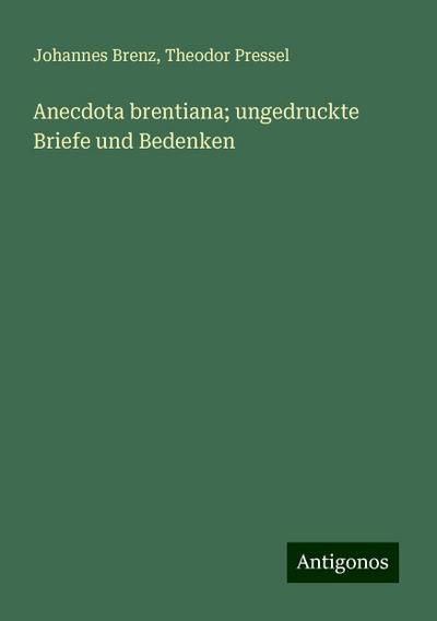 Brenz, J: Anecdota brentiana; ungedruckte Briefe und Bedenke
