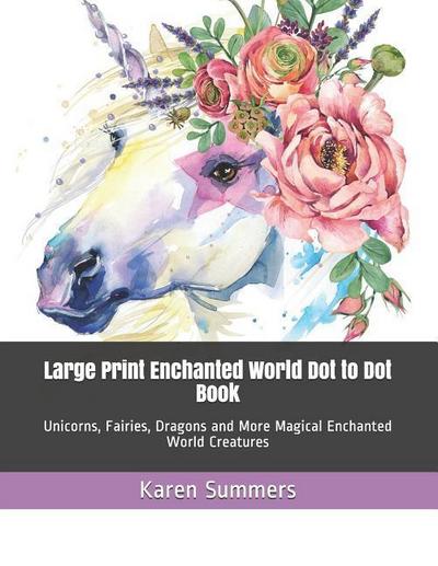 Large Print Enchanted World Dot to Dot Book: Unicorns, Fairies, Dragons and More Magical Enchanted World Creatures