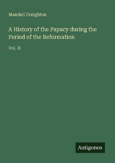 A History of the Papacy during the Period of the Reformation