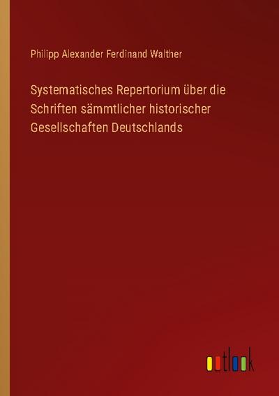 Systematisches Repertorium über die Schriften sämmtlicher historischer Gesellschaften Deutschlands