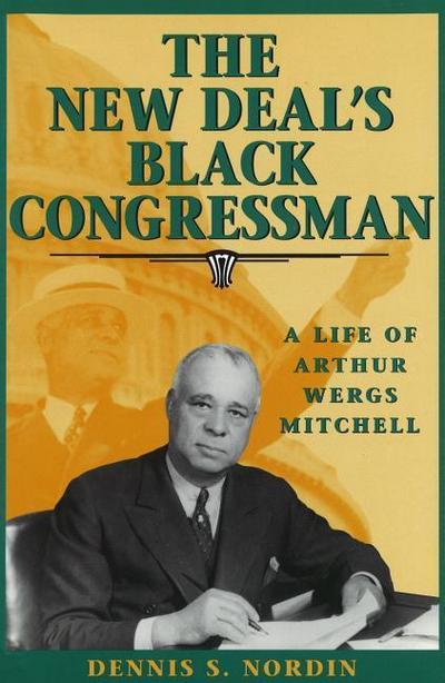 The New Deal’s Black Congressman: A Life of Arthur Wergs Mitchell