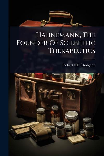 Hahnemann, The Founder Of Scientific Therapeutics