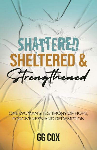 Shattered, Sheltered & Strengthened