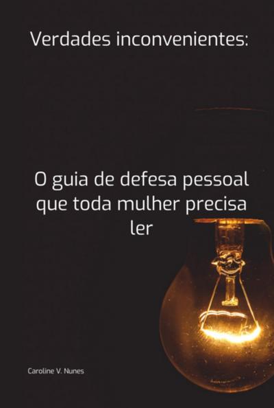 Verdades Inconvenientes: O Guia De Defesa Pessoal Que Toda Mulher Precisa Ler